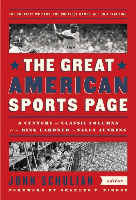 The Great American Sports Page: A Century of Classic Columns from Ring Lardner to Sally Jenkins: A Library of America Special Publication by John Schulian, Charles P. Pierce