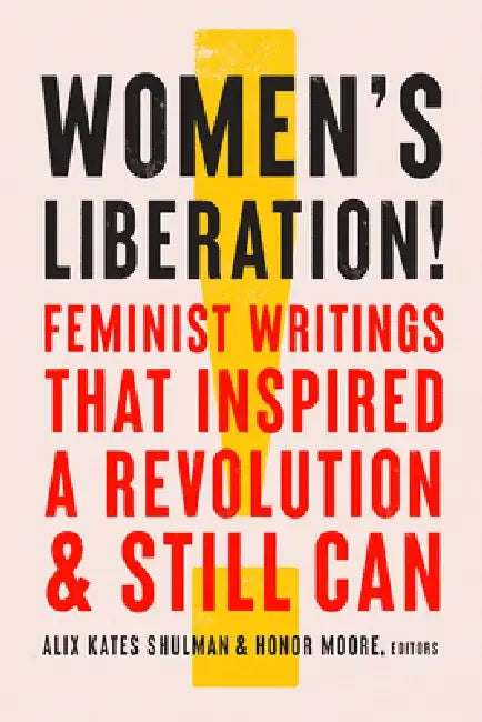 Women's Liberation!: Feminist Writings That Inspired a Revolution (and Still Can) by Honor Moore