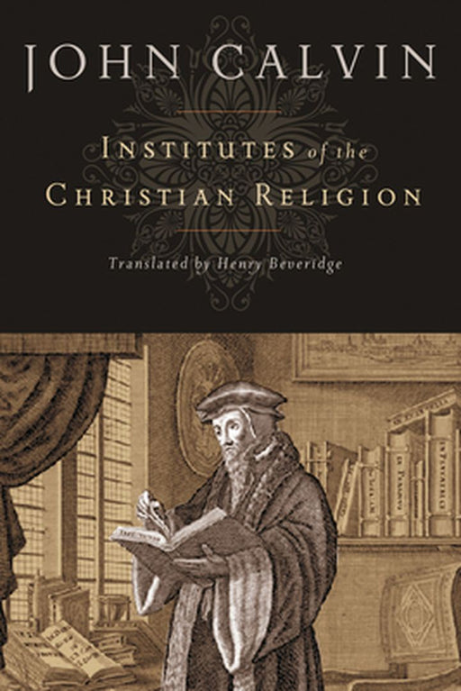 Institutes of the Christian Religion by John Calvin
