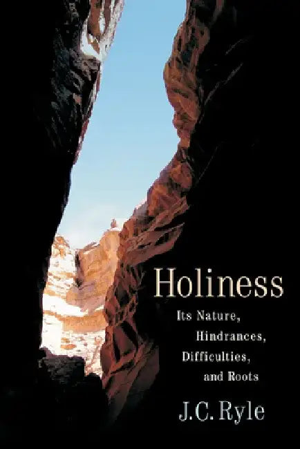 Holiness: Its Nature, Hindrances, Difficulties, and Roots by J. C. Ryle