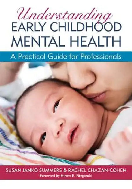 Understanding Early Childhood Mental Health: A Practical Guide for Professionals by Susan Janko Summers, Rachel Chazan-Cohen, Hiram Fitzgerald