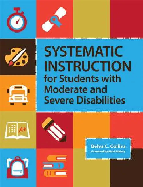 Systematic Instruction for Students with Moderate and Severe Disabilities by Belva C. Collins, Mark Wolery
