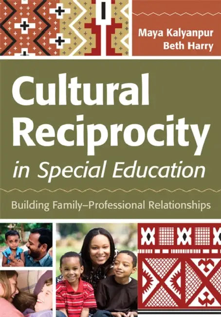 Cultural Reciprocity in Special Education: Building Family?professional Relationships by Maya Kalyanpur, Beth Harry