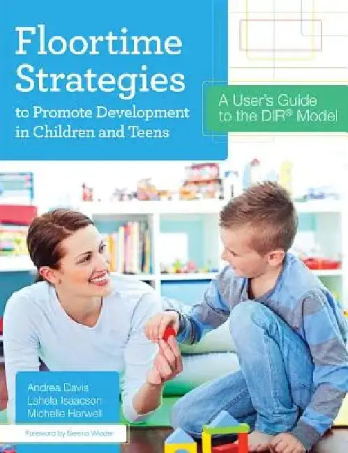 Floortime Strategies to Promote Development in Children and Teens: A User's Guide to the Dir(r) Model by Andrea Davis