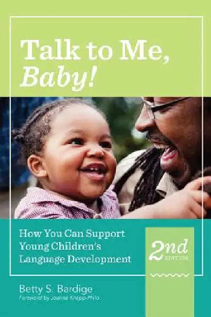 Talk to Me, Baby!: How You Can Support Young Children's Language Development, Second Edition by Betty Bardige, Joanne Knapp-Philo