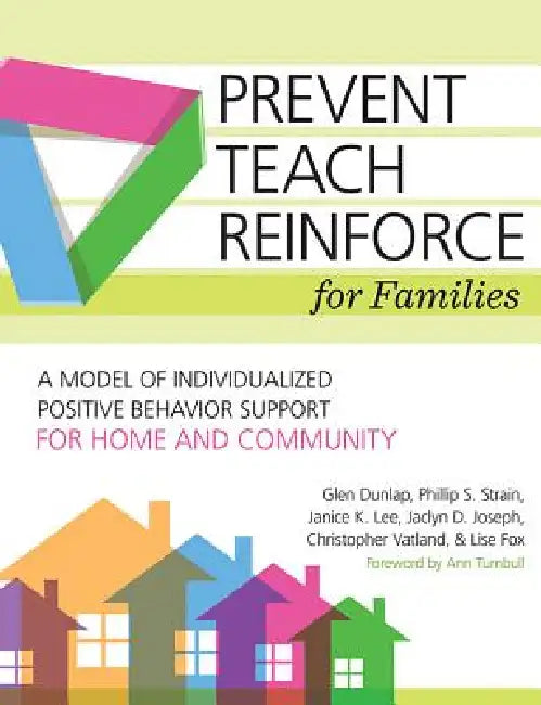 Prevent-Teach-Reinforce for Families: A Model of Individualized Positive Behavior Support for Home and Community by Glen Dunlap, Lise Fox, Janice K. Lee