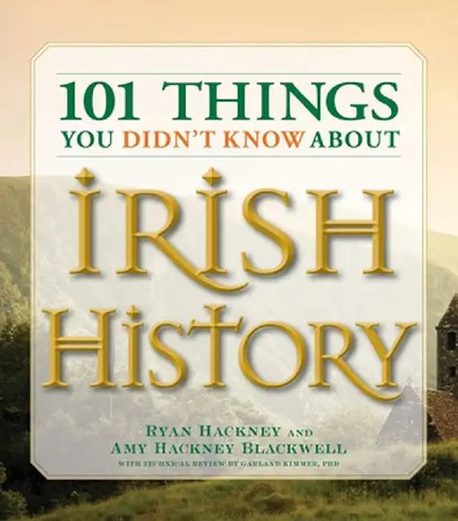 101 Things You Didn't Know about Irish History: The People, Places, Culture, and Tradition of the Emerald Isle by Ryan Hackney