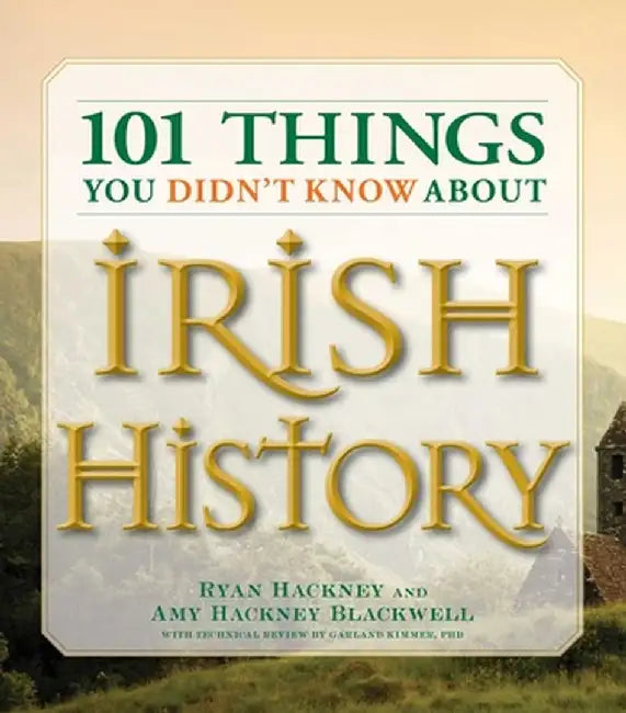 101 Things You Didn't Know about Irish History: The People, Places, Culture, and Tradition of the Emerald Isle by Ryan Hackney
