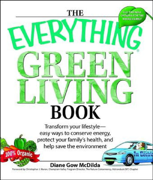 The Everything Green Living Book: Easy Ways to Conserve Energy, Protect Your Family's Health, and Help Save the Environment by Diane Gow McDilda