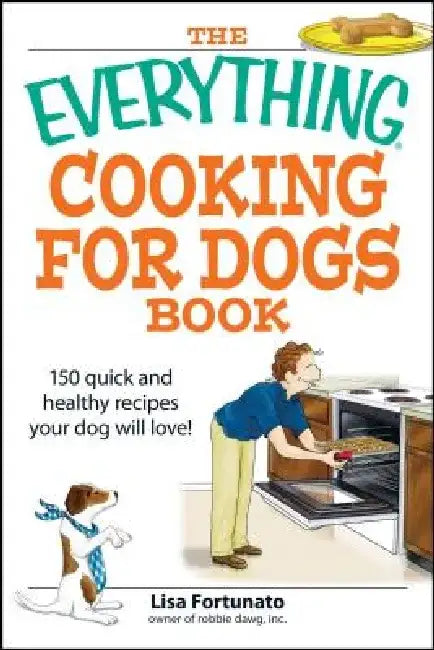 The Everything Cooking for Dogs Book: 100 Quick and Easy Healthy Recipes Your Dog Will Bark For! by Lisa Fortunato