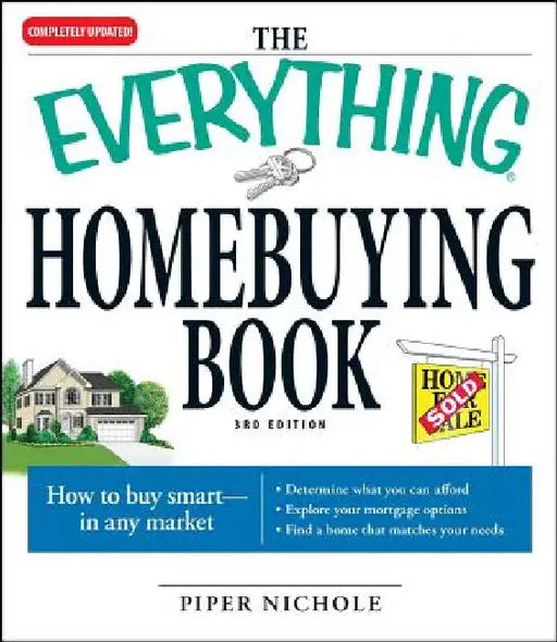 The Everything Homebuying Book: How to Buy Smart -- In Any Market..Determine What You Can Afford...Explore Your Mortgage Options...Find a Home That Ma by Piper Nichole