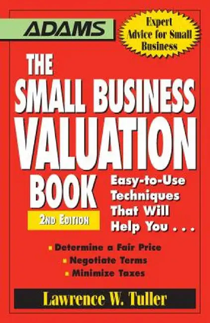 The Small Business Valuation Book: Easy-To-Use Techniques That Will Help You... Determine a Fair Price, Negotiate Terms, Minimize Taxes by Lawrence W. Tuller