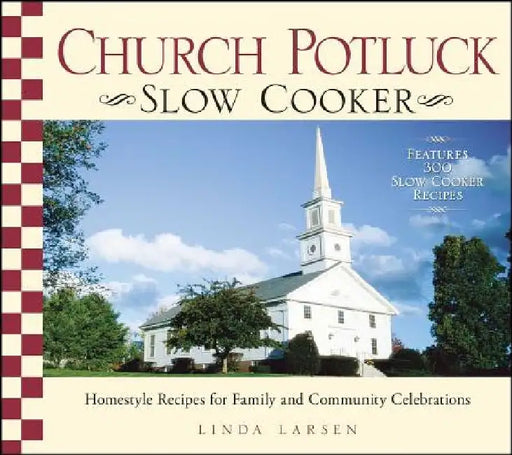 Church Potluck Slow Cooker: Homestyle Recipes for Family and Community Celebrations by Linda Larsen
