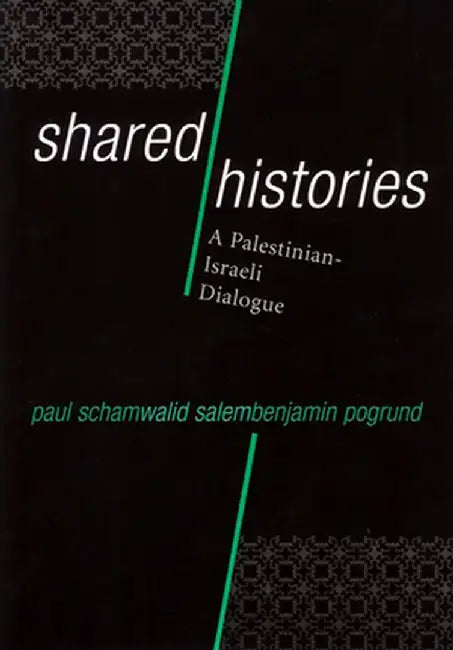 Shared Histories: A Palestinian-Israeli Dialogue by Paul Scham