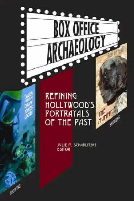Box Office Archaeology: Refining Hollywood's Portrayals of the Past by Julie M. Schablitsky