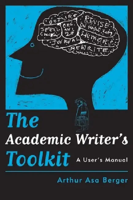 The Academic Writer's Toolkit: A User's Manual by Arthur Asa Berger