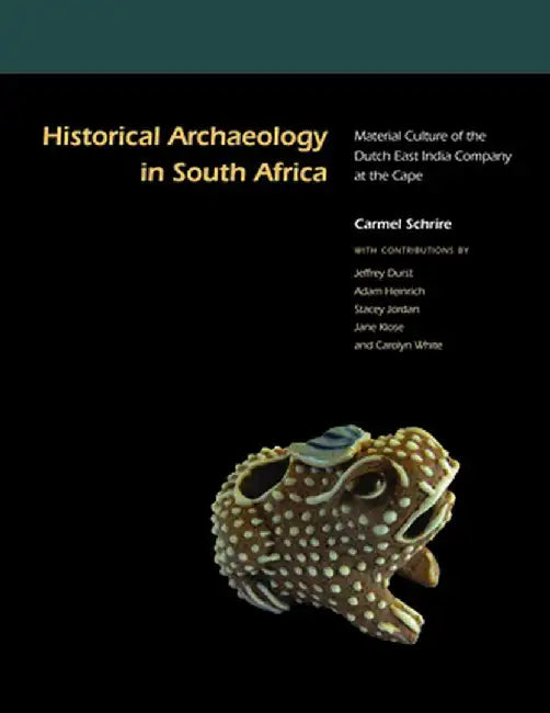 Historical Archaeology in South Africa: Material Culture of the Dutch East India Company at the Cape by Carmel Schrire