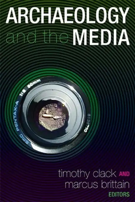 Archaeology and the Media by Timothy Clack