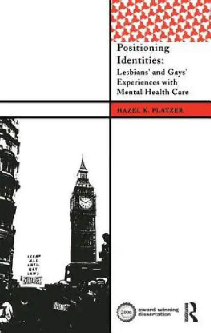Positioning Identities: Lesbians' and Gays' Experiences with Mental Health Care by Hazel K. Platzer