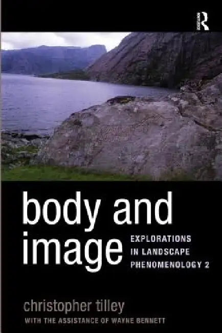 Body and Image: Explorations in Landscape Phenomenology 2 by Christopher Tilley