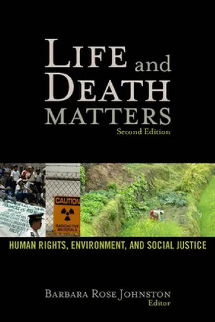 Life and Death Matters: Human Rights, Environment, and Social Justice by Barbara Rose Johnston