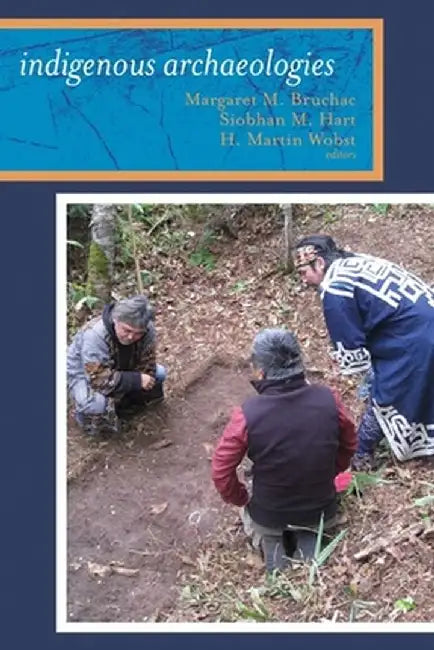 Indigenous Archaeologies: A Reader on Decolonization by Margaret Bruchac