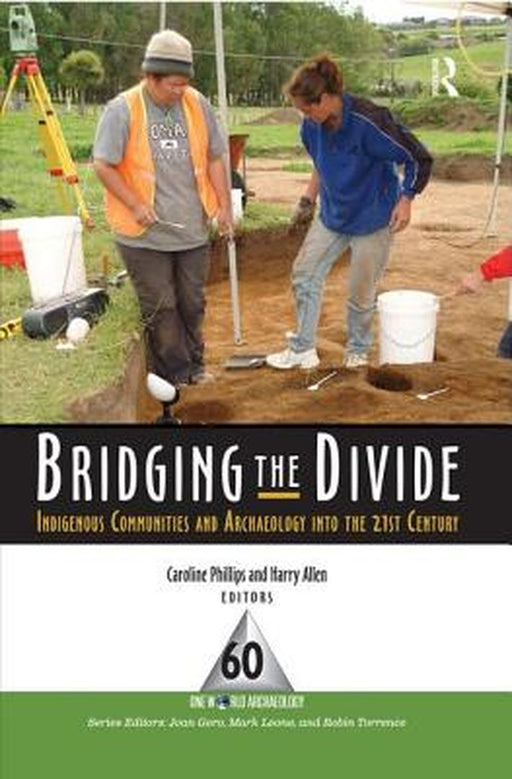 Bridging the Divide: Indigenous Communities and Archaeology Into the 21st Century by Caroline Phillips