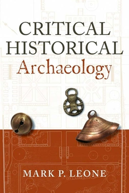 Critical Historical Archaeology by Mark P Leone