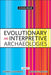 Evolutionary and Interpretive Archaeologies: A Dialogue by Ethan Cochrane