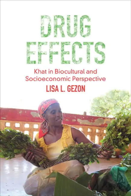 Drug Effects: Khat in Biocultural and Socioeconomic Perspective by Lisa Gezon