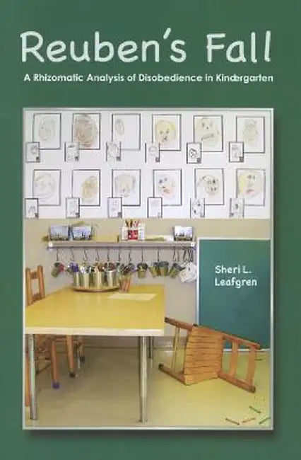 Reuben's Fall: A Rhizomatic Analysis of Disobedience in Kindergarten by Sheri L Leafgren