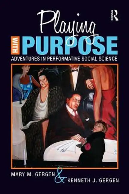 Playing with Purpose: Adventures in Performative Social Science by Mary M Gergen