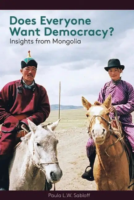 Does Everyone Want Democracy?: Insights from Mongolia by Paula L. W. Sabloff
