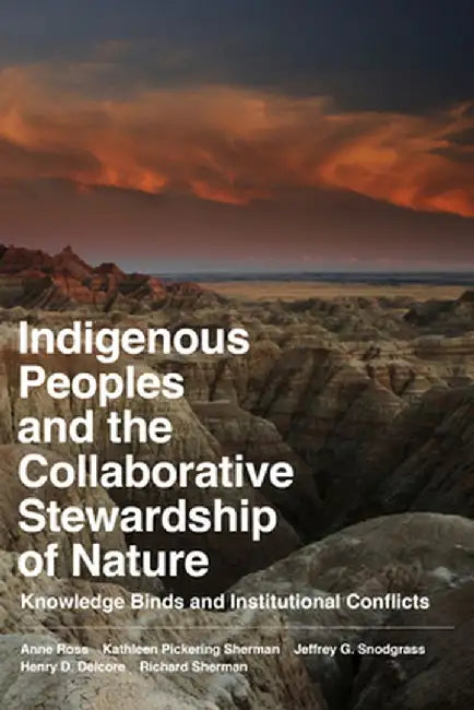Indigenous Peoples and the Collaborative Stewardship of Nature: Knowledge Binds and Institutional Conflicts by Anne Ross