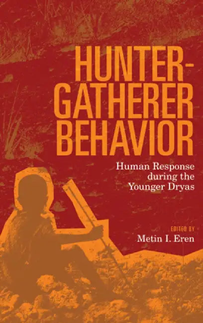 Hunter-Gatherer Behavior: Human Response During the Younger Dryas by Metin I Eren
