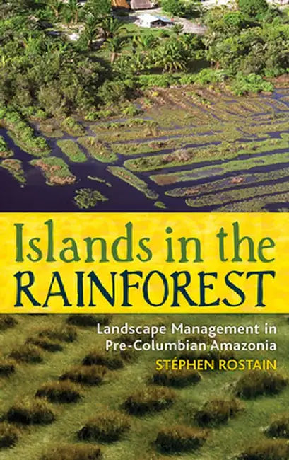 Islands in the Rainforest: Landscape Management in Pre-Columbian Amazonia by Stéphen Rostain