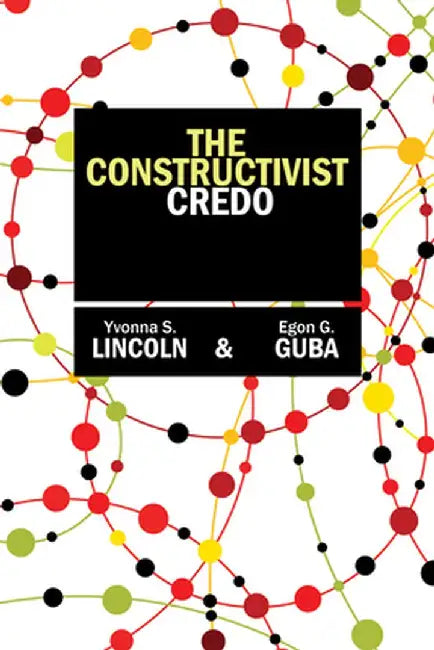 The Constructivist Credo by Yvonna S Lincoln