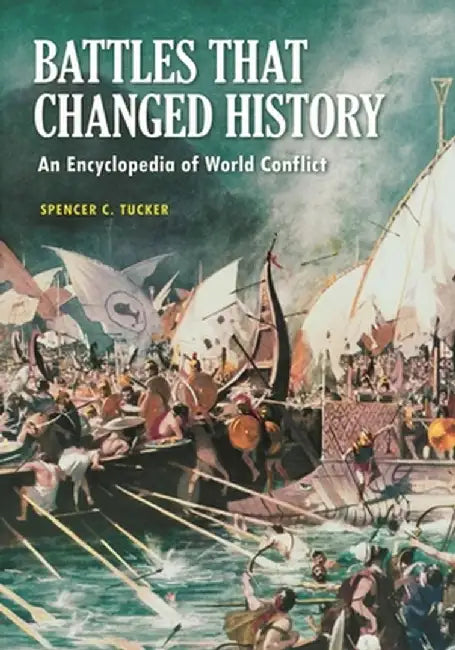 Battles That Changed History: An Encyclopedia of World Conflict by Spencer Tucker