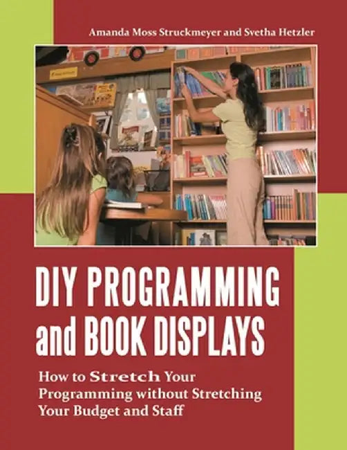 DIY Programming and Book Displays: How to Stretch Your Programming without Stretching Your Budget and Staff by Amanda Struckmeyer