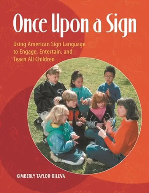 Once Upon a Sign: Using American Sign Language to Engage, Entertain, and Teach All Children by Kim Taylor-Dileva