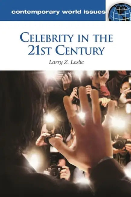 Celebrity in the 21st Century: A Reference Handbook by Larry Leslie