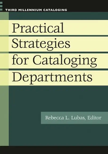 Practical Strategies for Cataloging Departments by Rebecca L. Lubas