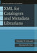 XML for Catalogers and Metadata Librarians by Timothy W. Cole