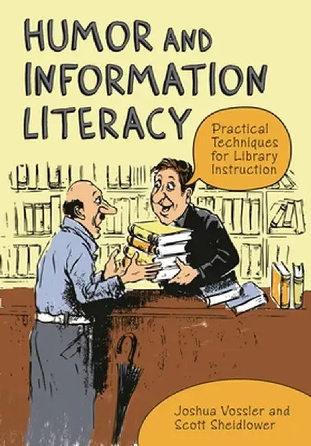 Humor and Information Literacy: Practical Techniques for Library Instruction by Joshua Vossler