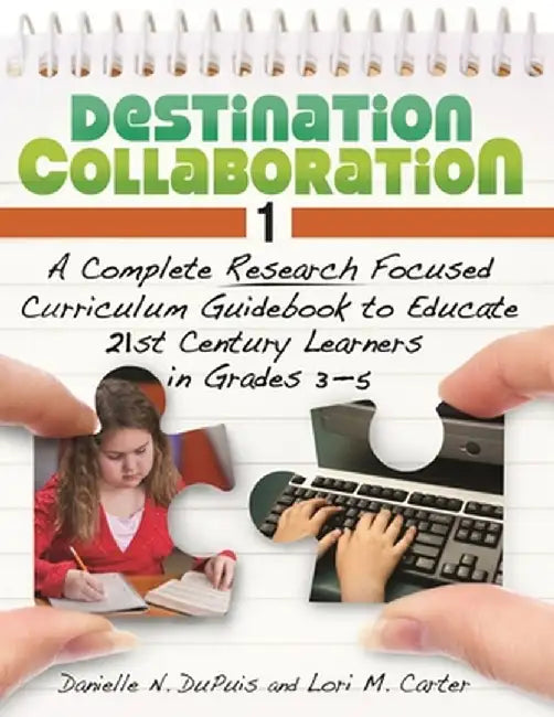 Destination Collaboration 1: A Complete Research Focused Curriculum Guidebook to Educate 21st Century Learners in Grades 3â 5 by Lori Carter