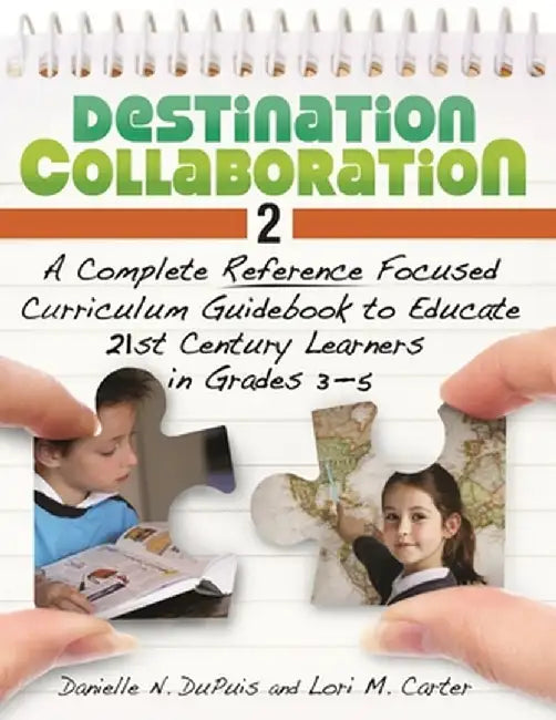 Destination Collaboration 2: A Complete Reference Focused Curriculum Guidebook to Educate 21st Century Learners in Grades 3-5 by Danielle Du Puis