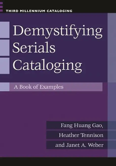 Demystifying Serials Cataloging: A Book of Examples by Fang Huang Gao