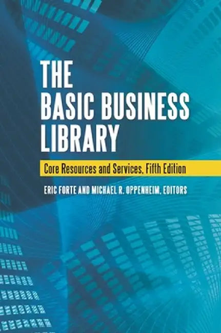 The Basic Business Library: Core Resources and Services by Eric Forte