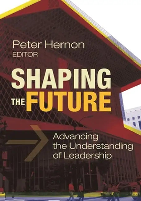 Shaping the Future: Advancing the Understanding of Leadership by Peter Hernon