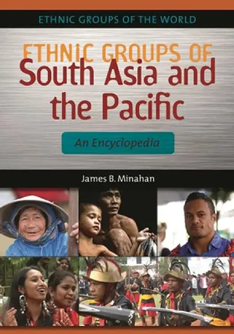 Ethnic Groups of South Asia and the Pacific: An Encyclopedia by James Minahan
